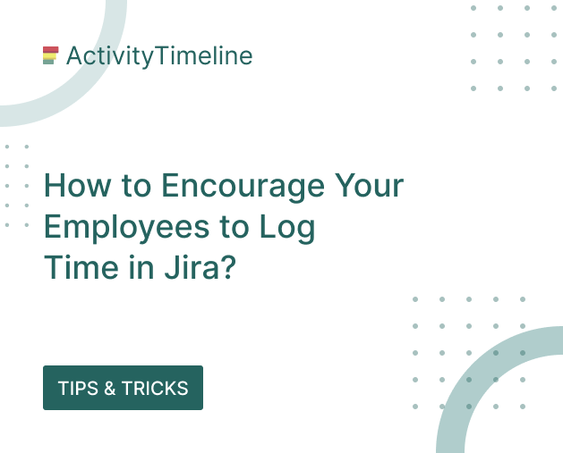 How to Encourage Your Employees to Log Time in Jira